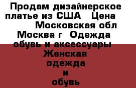 Продам дизайнерское платье из США › Цена ­ 63 000 - Московская обл., Москва г. Одежда, обувь и аксессуары » Женская одежда и обувь   